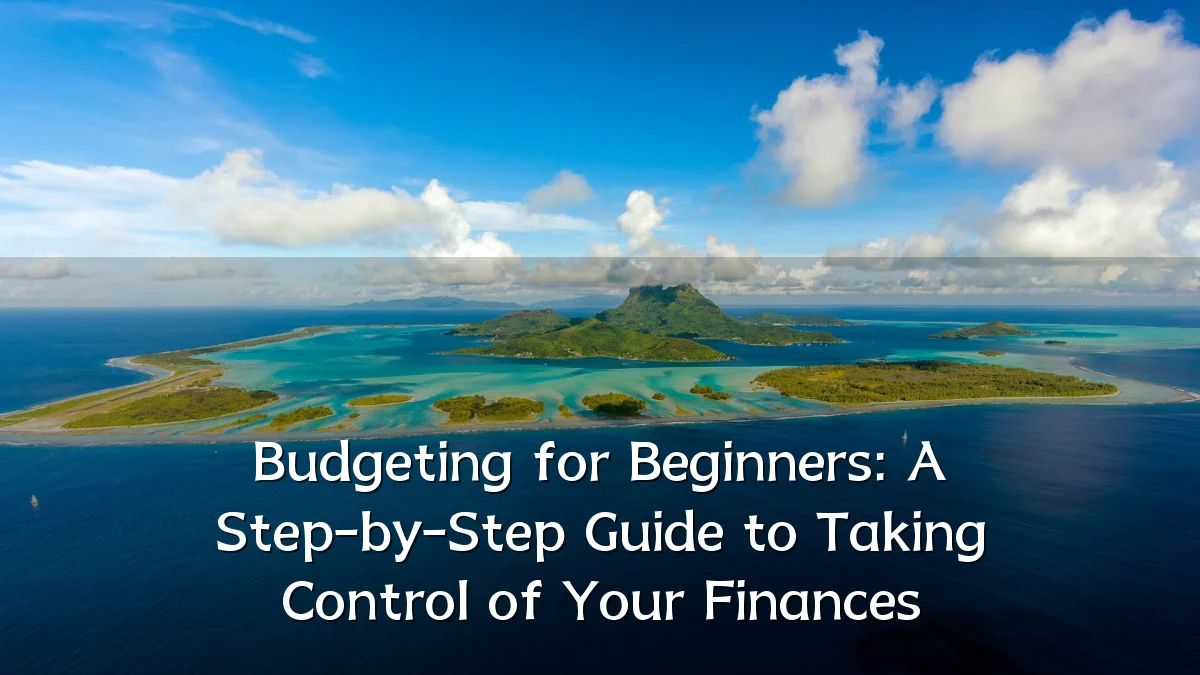 Budgeting for Beginners: A Step-by-Step Guide to Taking Control of Your Finances