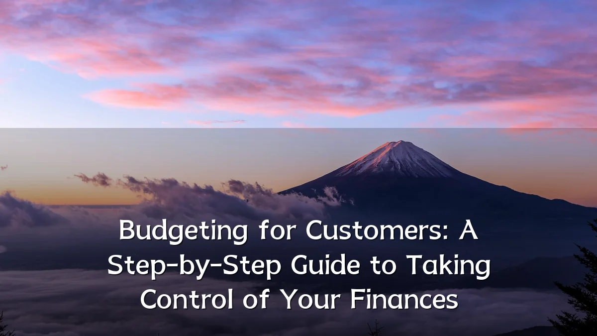 Budgeting for Customers: A Step-by-Step Guide to Taking Control of Your Finances