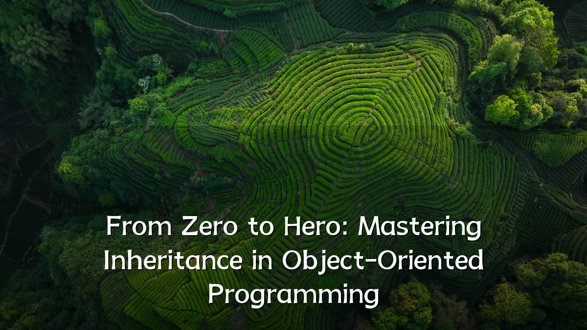 From Zero to Hero: Mastering Inheritance in Object-Oriented Programming