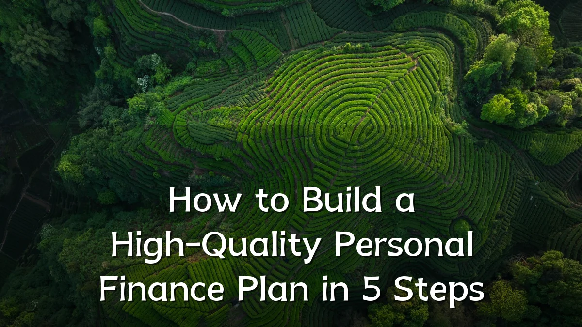 How to Build a High-Quality Personal Finance Plan in 5 Steps