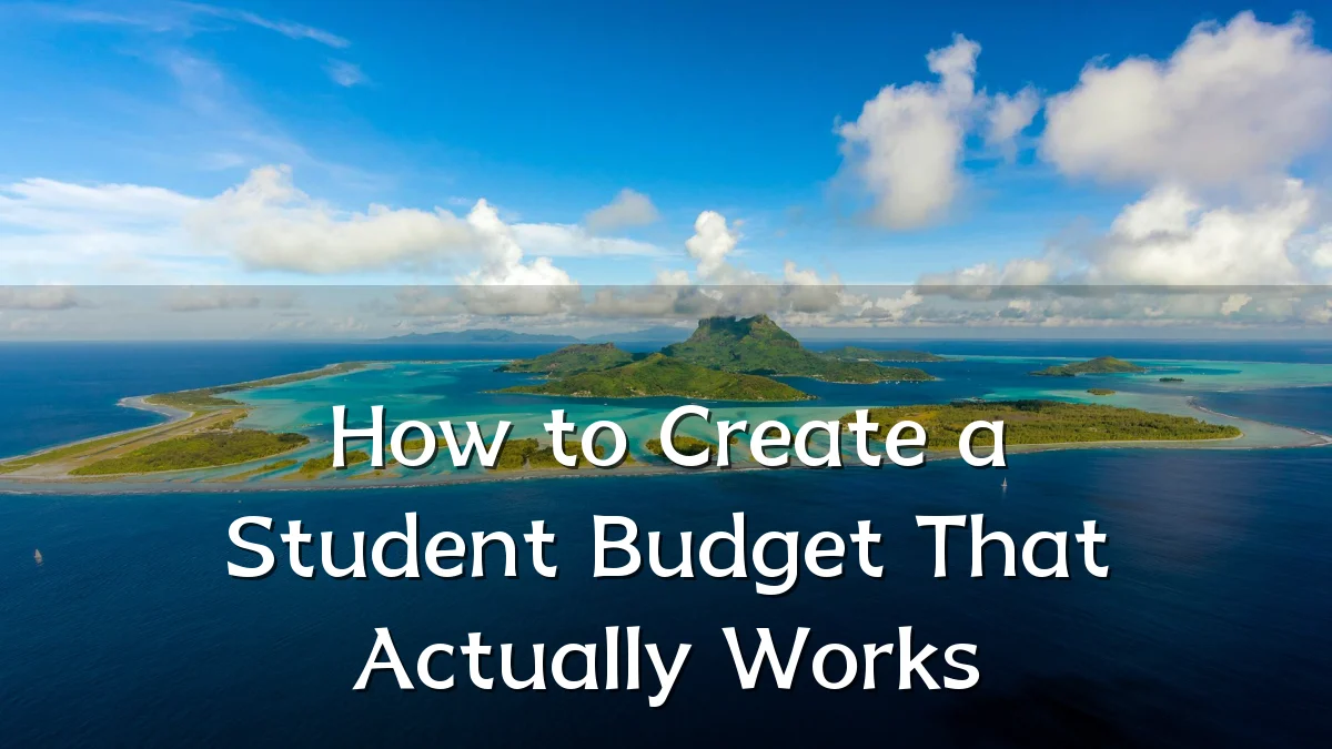 How to Create a Student Budget That Actually Works
