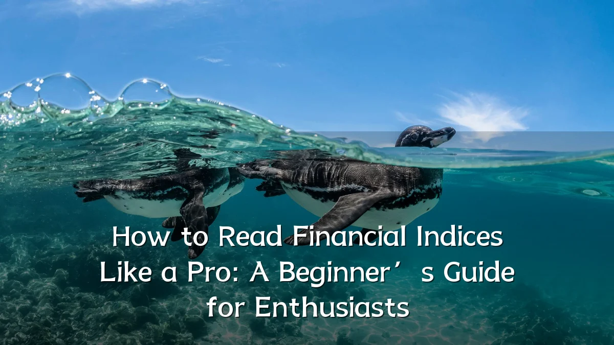 How to Read Financial Indices Like a Pro: A Beginner’s Guide for Enthusiasts