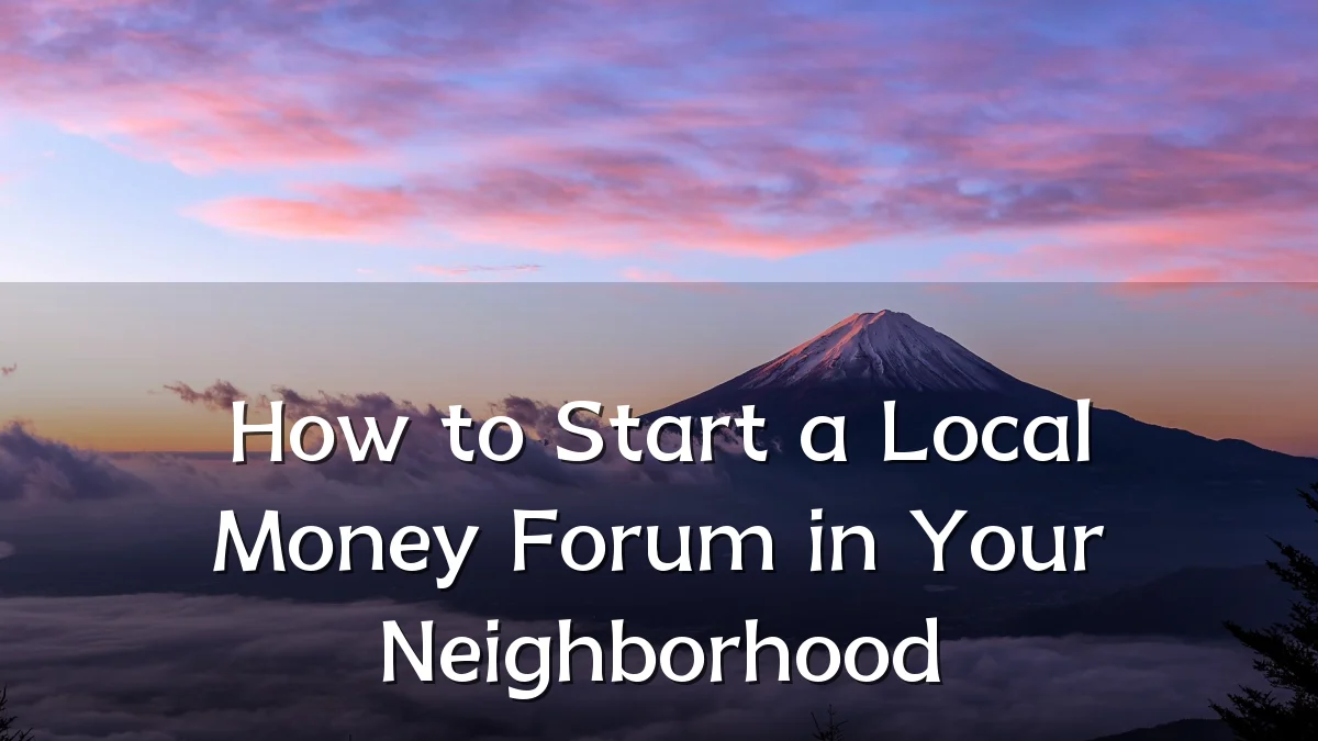 How to Start a Local Money Forum in Your Neighborhood
