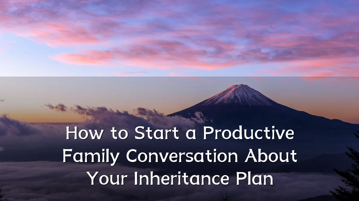 How to Start a Productive Family Conversation About Your Inheritance Plan