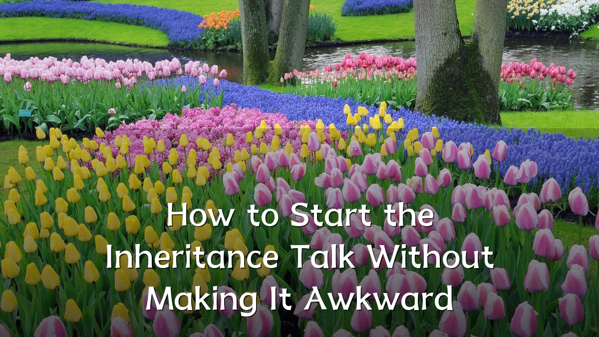 How to Start the Inheritance Talk Without Making It Awkward