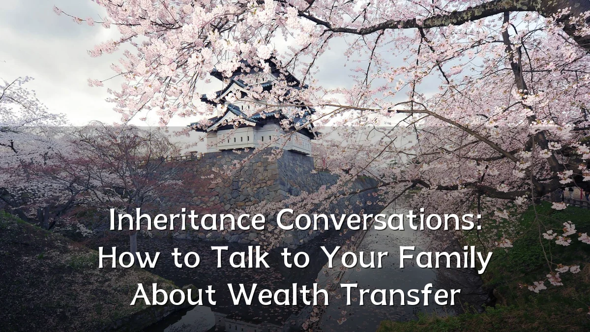 Inheritance Conversations: How to Talk to Your Family About Wealth Transfer