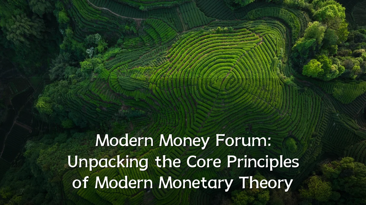 Modern Money Forum: Unpacking the Core Principles of Modern Monetary Theory