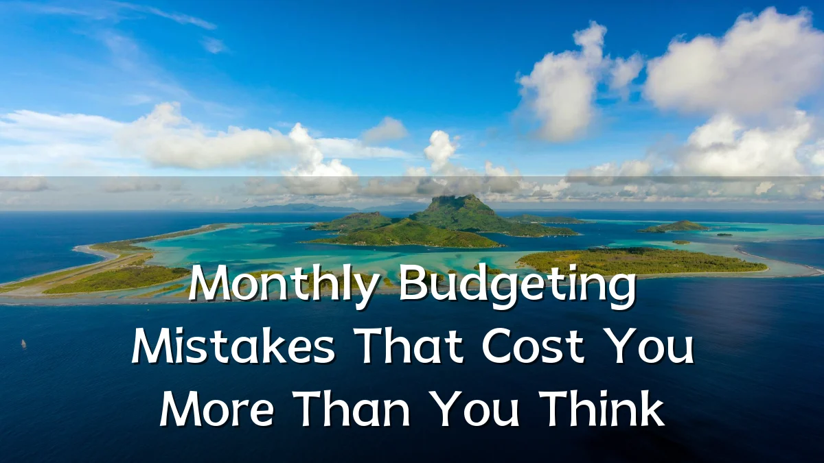 Monthly Budgeting Mistakes That Cost You More Than You Think