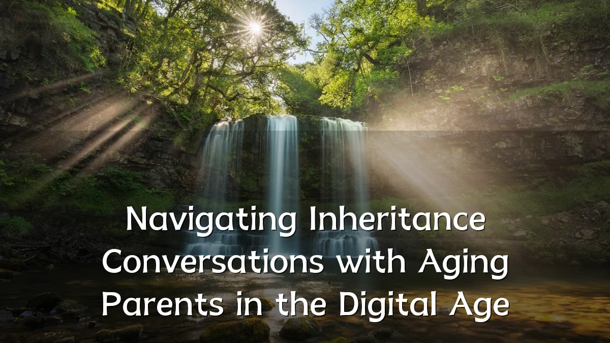 Navigating Inheritance Conversations with Aging Parents in the Digital Age