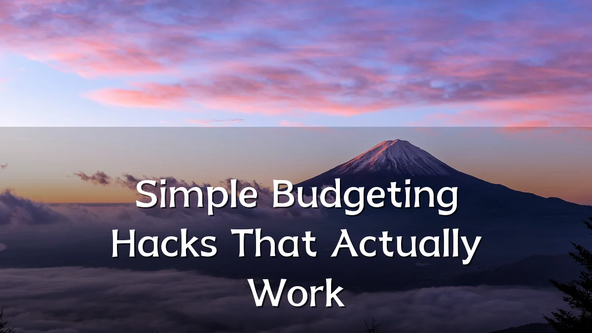 Simple Budgeting Hacks That Actually Work