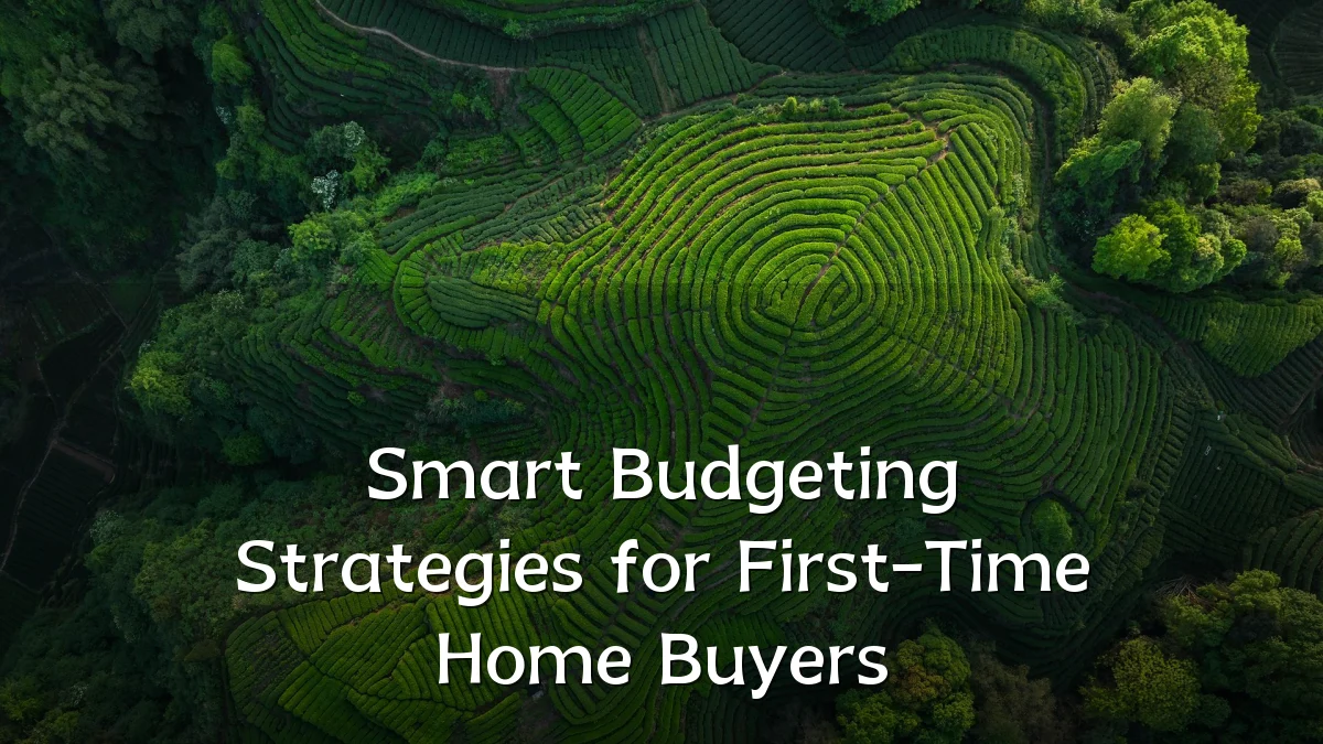 Smart Budgeting Strategies for First-Time Home Buyers