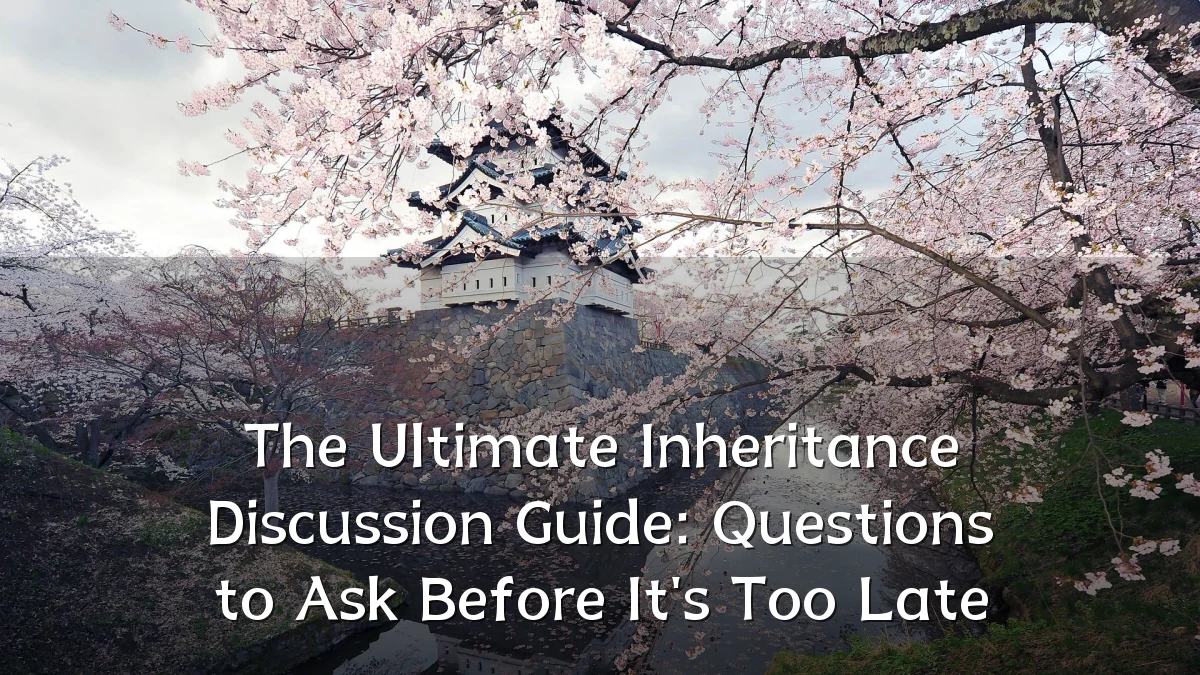 The Ultimate Inheritance Discussion Guide: Questions to Ask Before It's Too Late