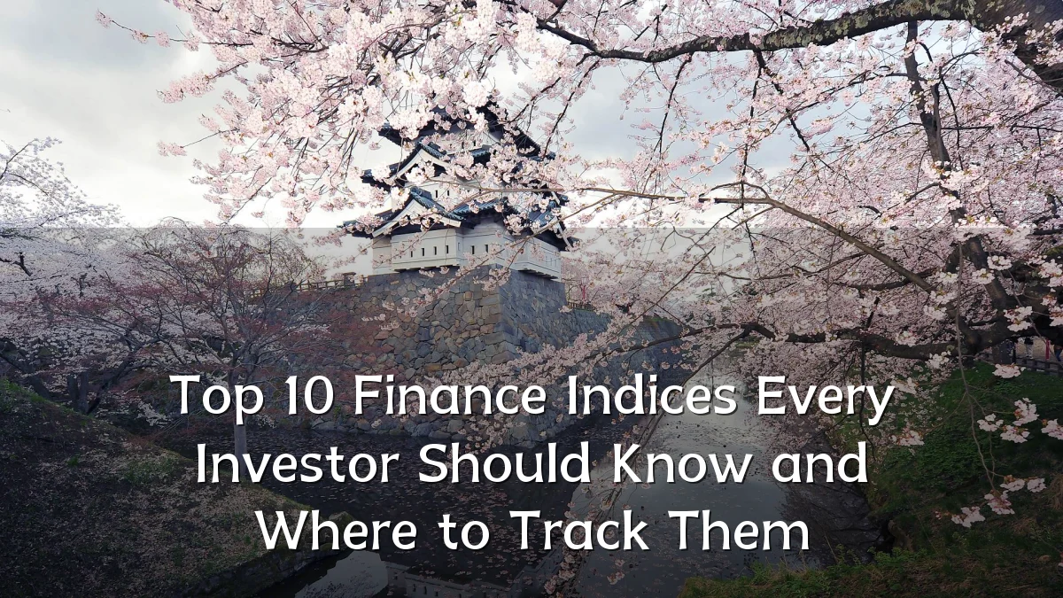 Top 10 Finance Indices Every Investor Should Know and Where to Track Them
