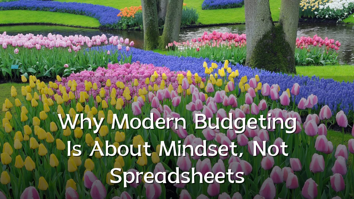 Why Modern Budgeting Is About Mindset, Not Spreadsheets
