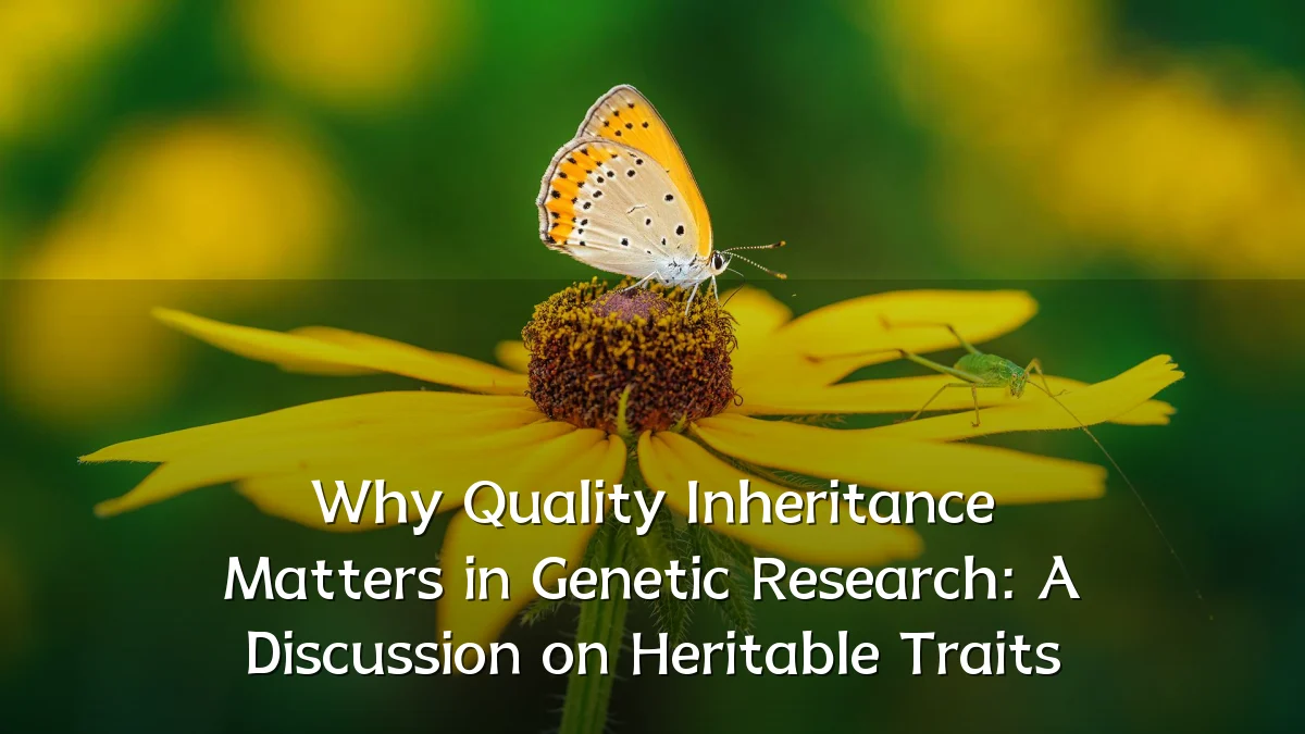 Why Quality Inheritance Matters in Genetic Research: A Discussion on Heritable Traits