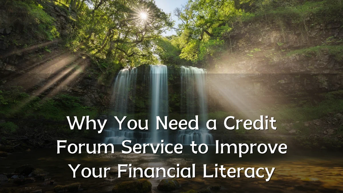 Why You Need a Credit Forum Service to Improve Your Financial Literacy