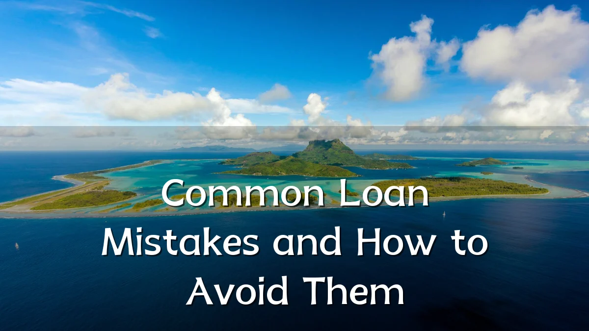 Common Loan Mistakes and How to Avoid Them