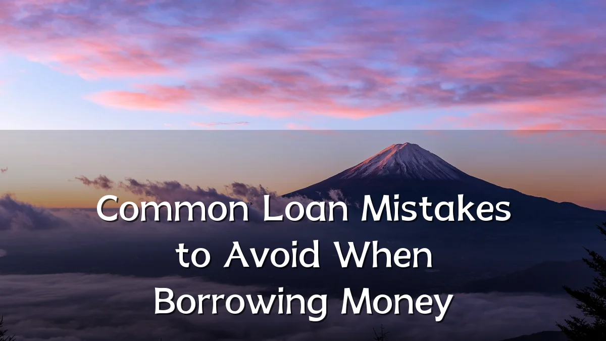 Common Loan Mistakes to Avoid When Borrowing Money