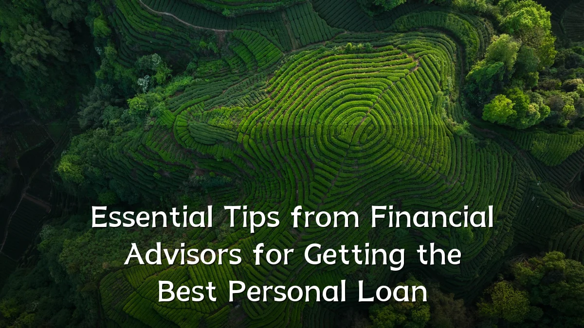 Essential Tips from Financial Advisors for Getting the Best Personal Loan
