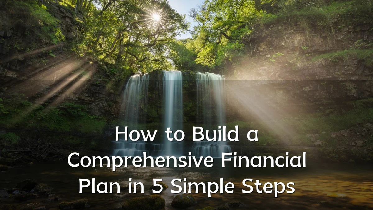 How to Build a Comprehensive Financial Plan in 5 Simple Steps
