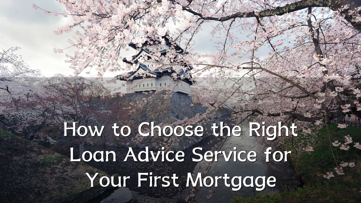 How to Choose the Right Loan Advice Service for Your First Mortgage