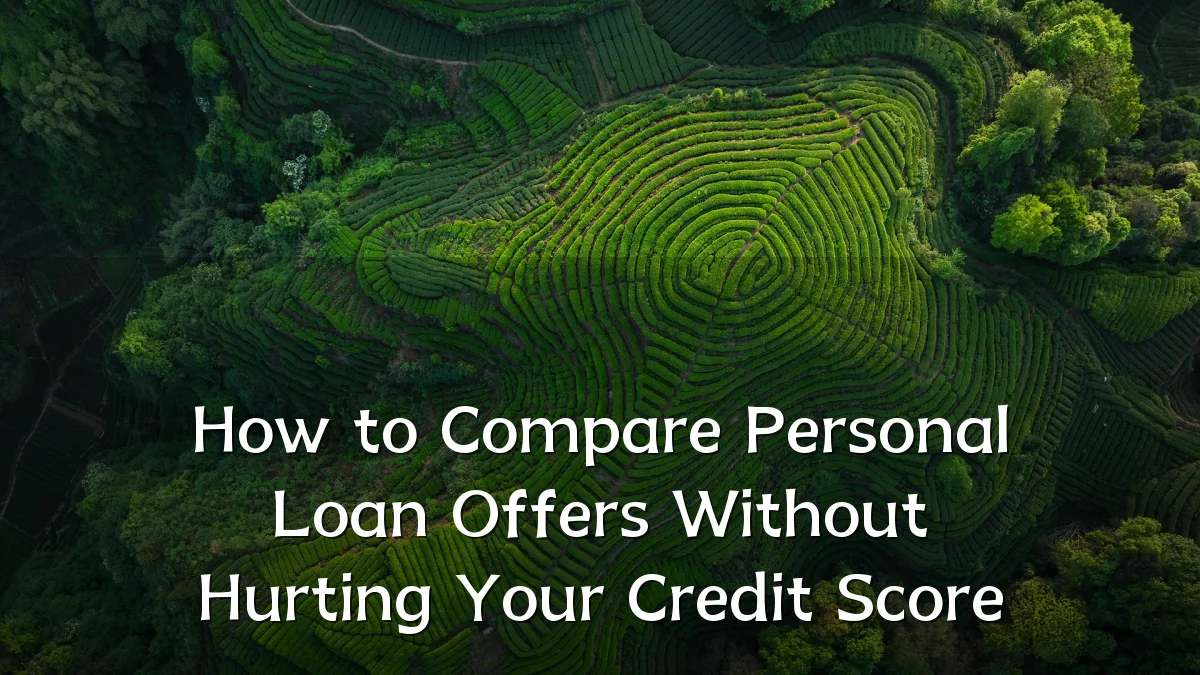 How to Compare Personal Loan Offers Without Hurting Your Credit Score