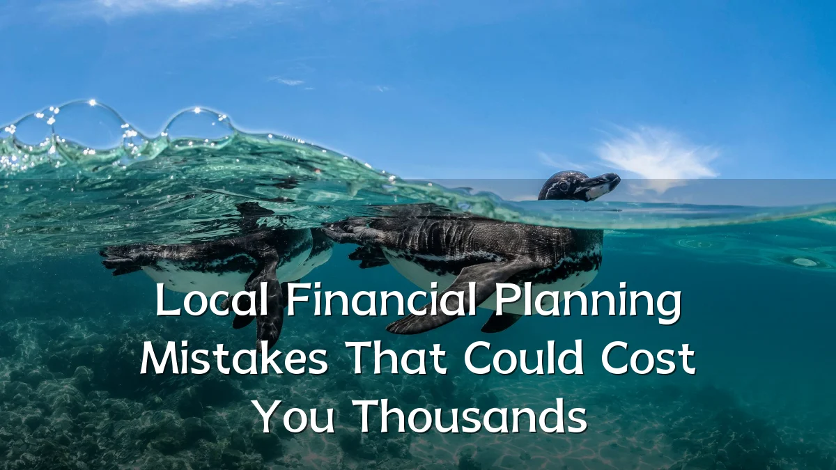 Local Financial Planning Mistakes That Could Cost You Thousands
