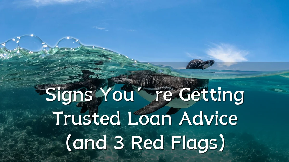 Signs You’re Getting Trusted Loan Advice (and 3 Red Flags)