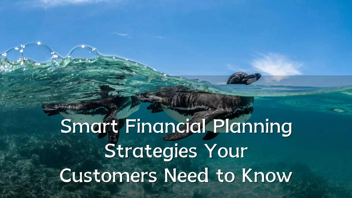Smart Financial Planning Strategies Your Customers Need to Know