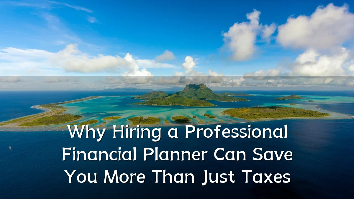 Why Hiring a Professional Financial Planner Can Save You More Than Just Taxes